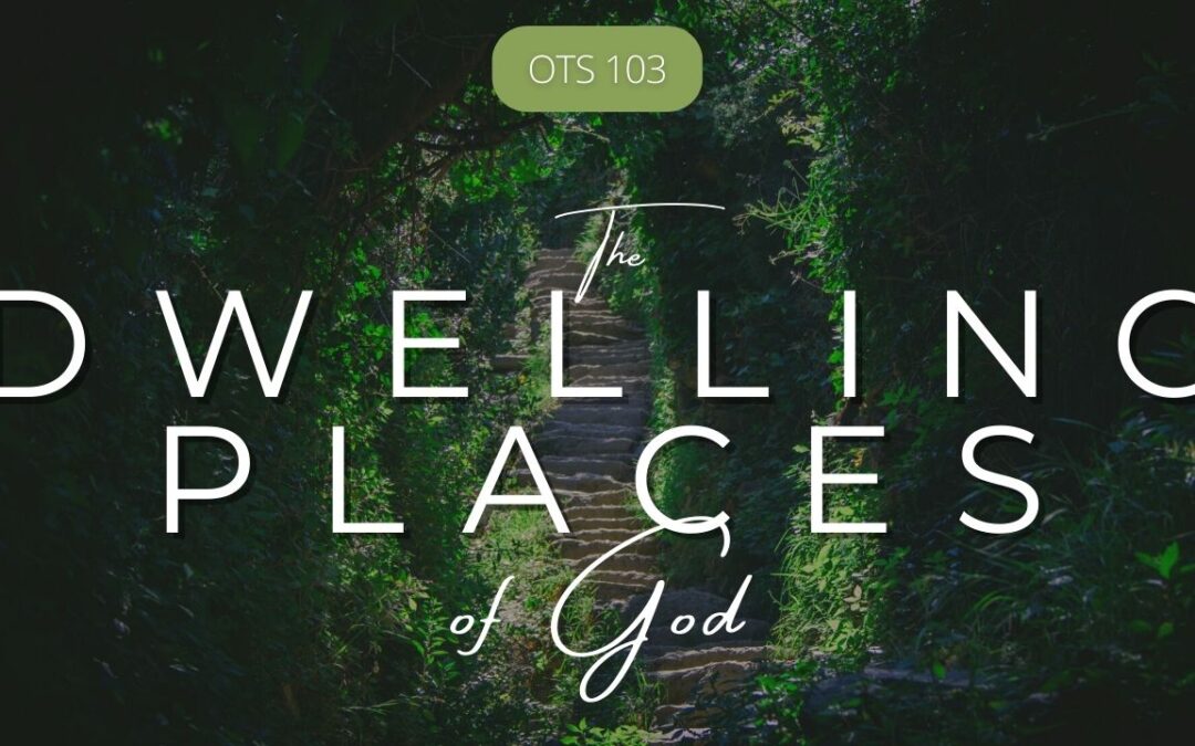 OTS 103 | The Dwelling Places of God